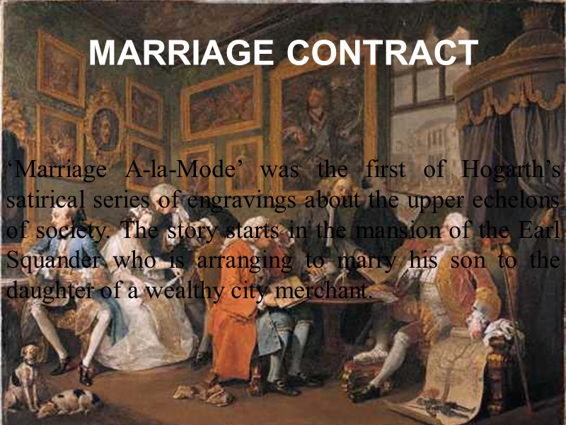 ‘Marriage A-la-Mode’ was the first of Hogarth’s satirical series of engravings about the upper